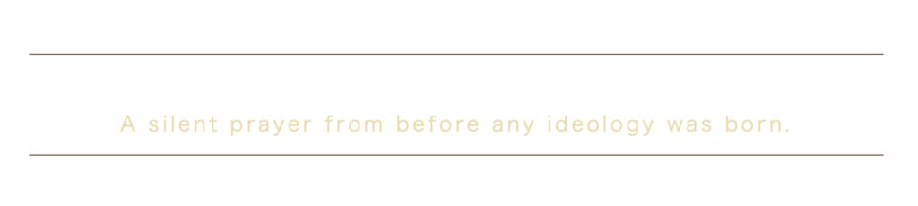 A silent prayer before ideology